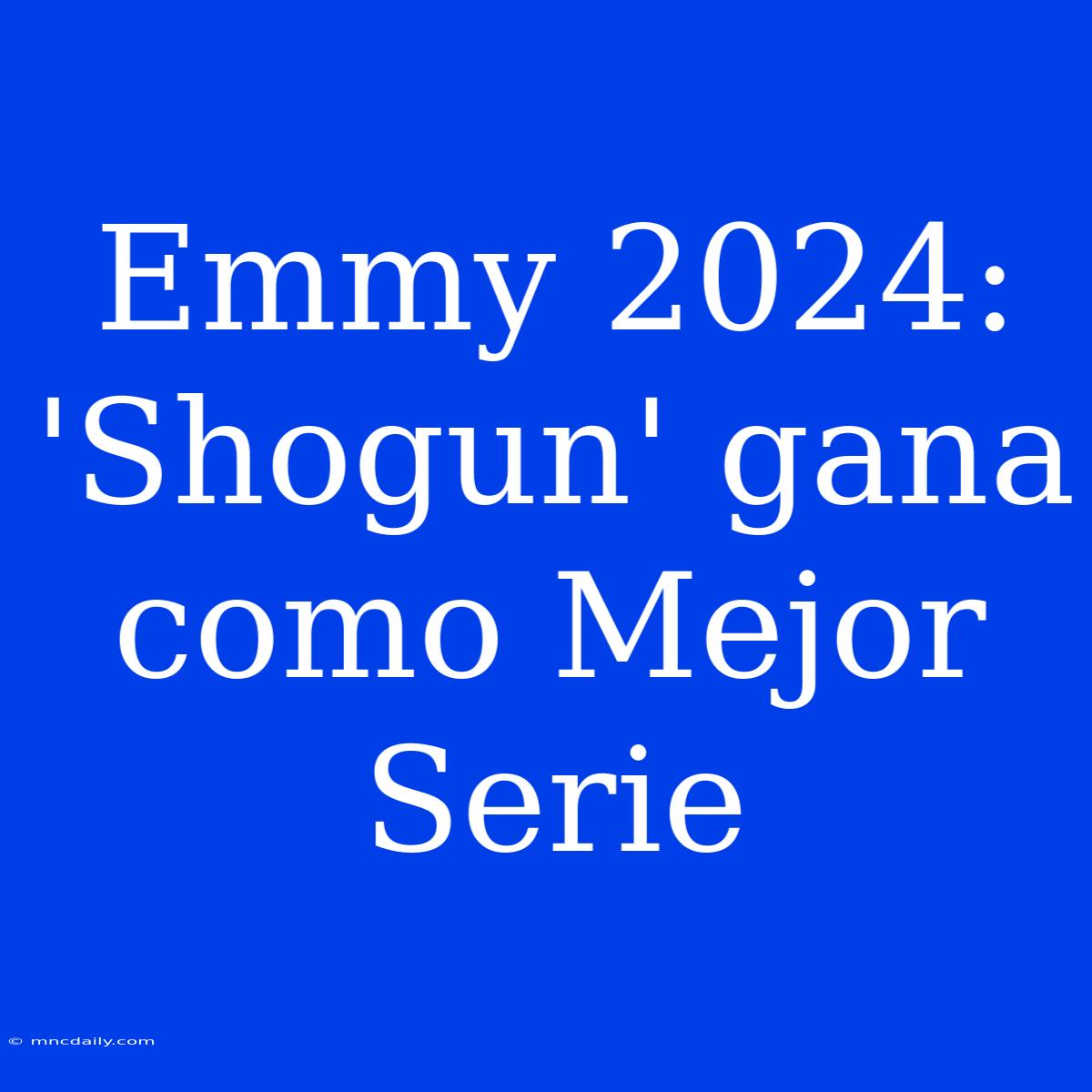 Emmy 2024: 'Shogun' Gana Como Mejor Serie