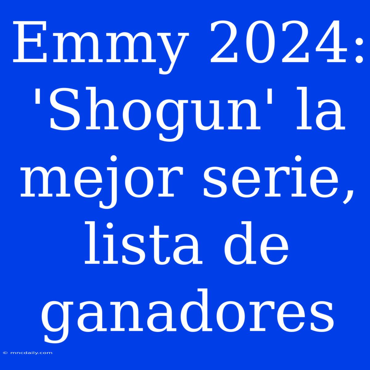 Emmy 2024: 'Shogun' La Mejor Serie, Lista De Ganadores