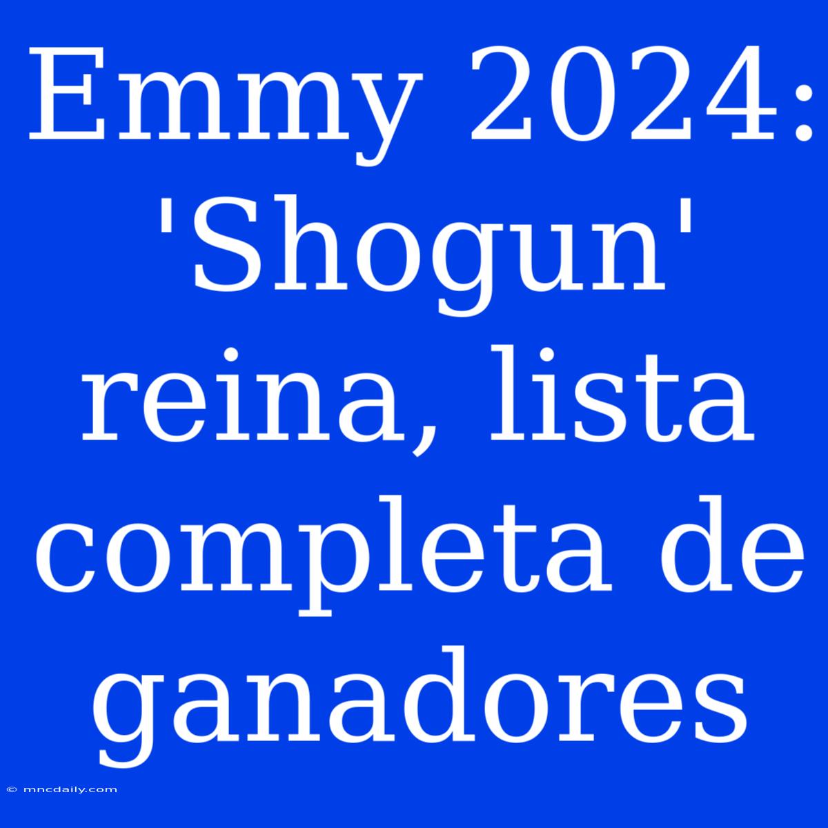 Emmy 2024: 'Shogun' Reina, Lista Completa De Ganadores