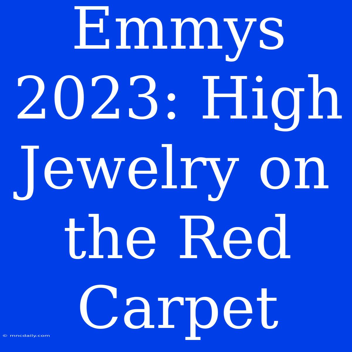 Emmys 2023: High Jewelry On The Red Carpet 