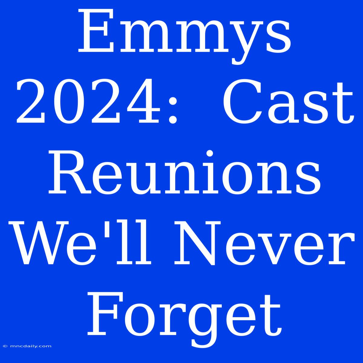 Emmys 2024:  Cast Reunions We'll Never Forget