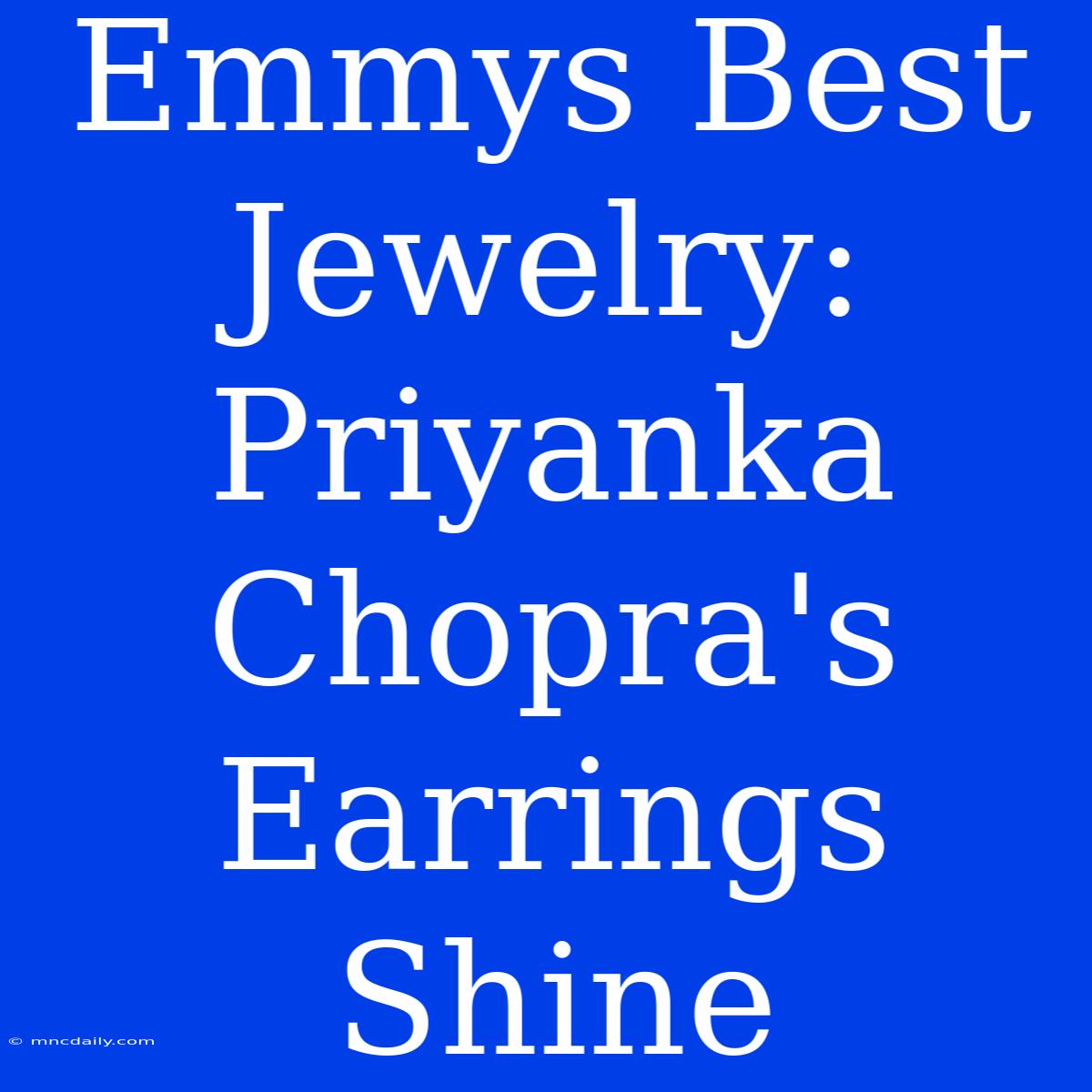 Emmys Best Jewelry: Priyanka Chopra's Earrings Shine