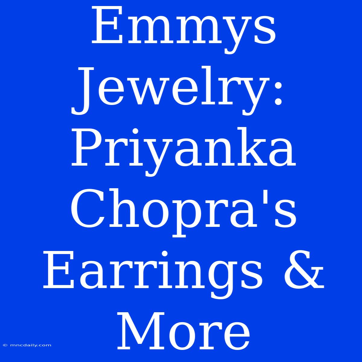 Emmys Jewelry: Priyanka Chopra's Earrings & More