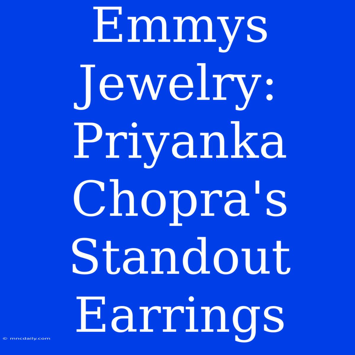 Emmys Jewelry: Priyanka Chopra's Standout Earrings