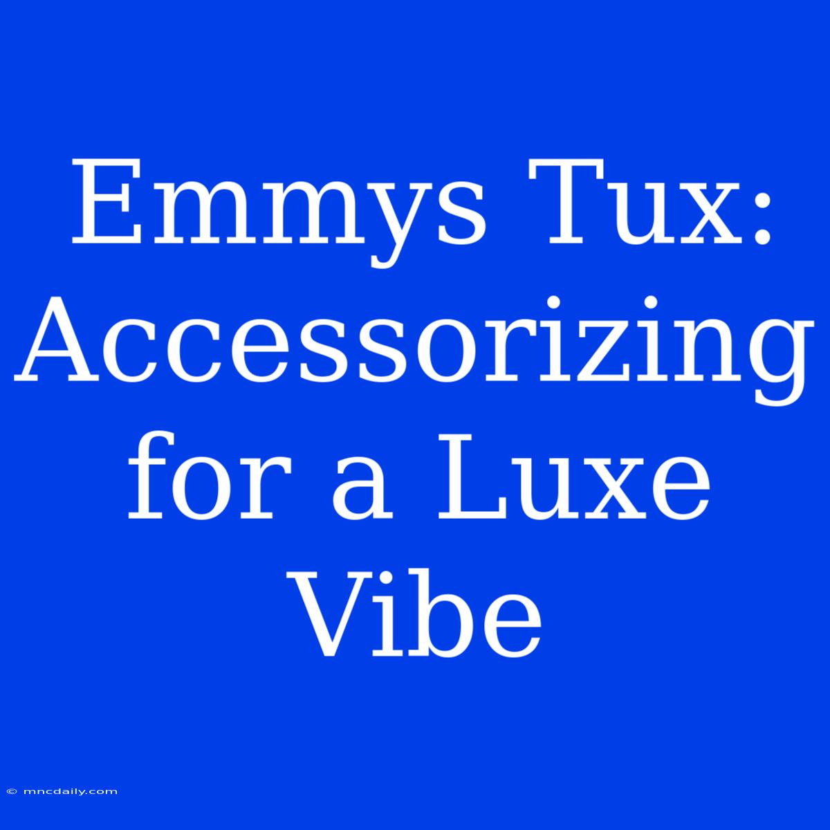 Emmys Tux:  Accessorizing For A Luxe Vibe