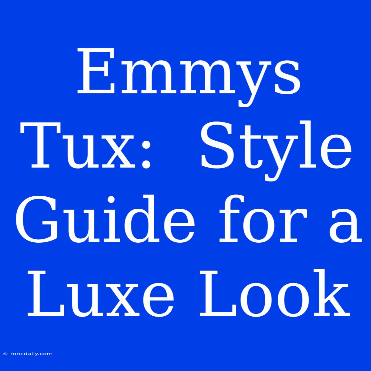 Emmys Tux:  Style Guide For A Luxe Look