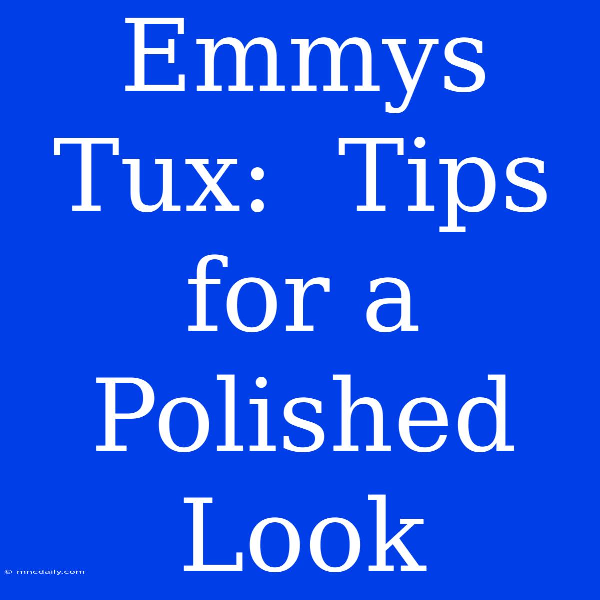 Emmys Tux:  Tips For A Polished Look