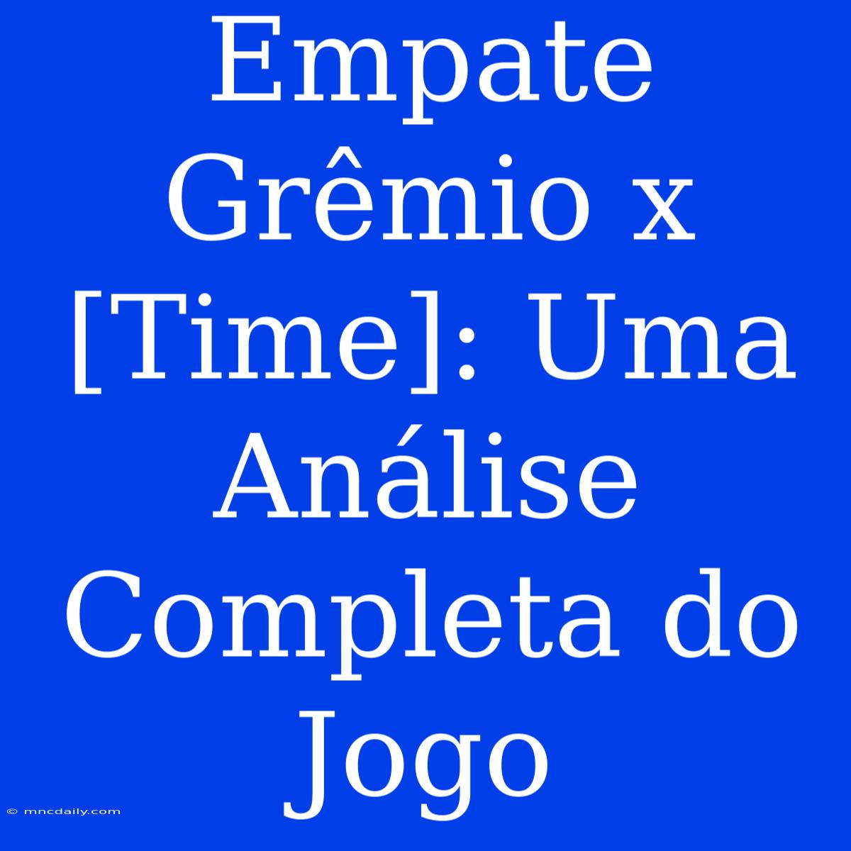 Empate Grêmio X [Time]: Uma Análise Completa Do Jogo