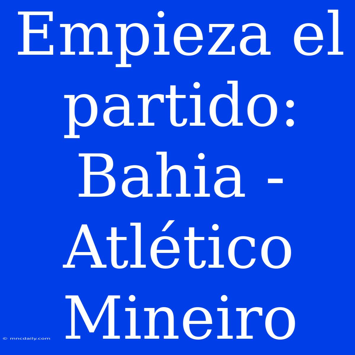 Empieza El Partido: Bahia - Atlético Mineiro