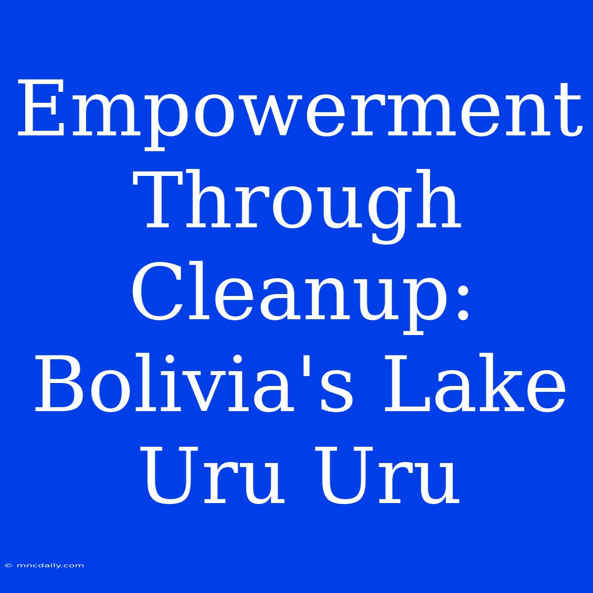 Empowerment Through Cleanup: Bolivia's Lake Uru Uru