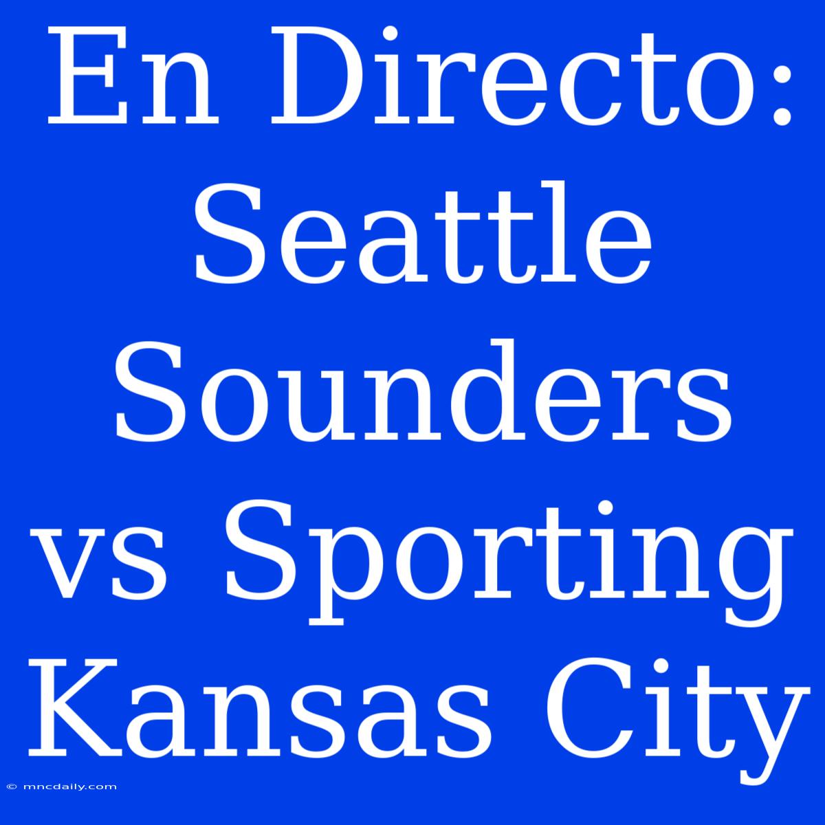 En Directo: Seattle Sounders Vs Sporting Kansas City