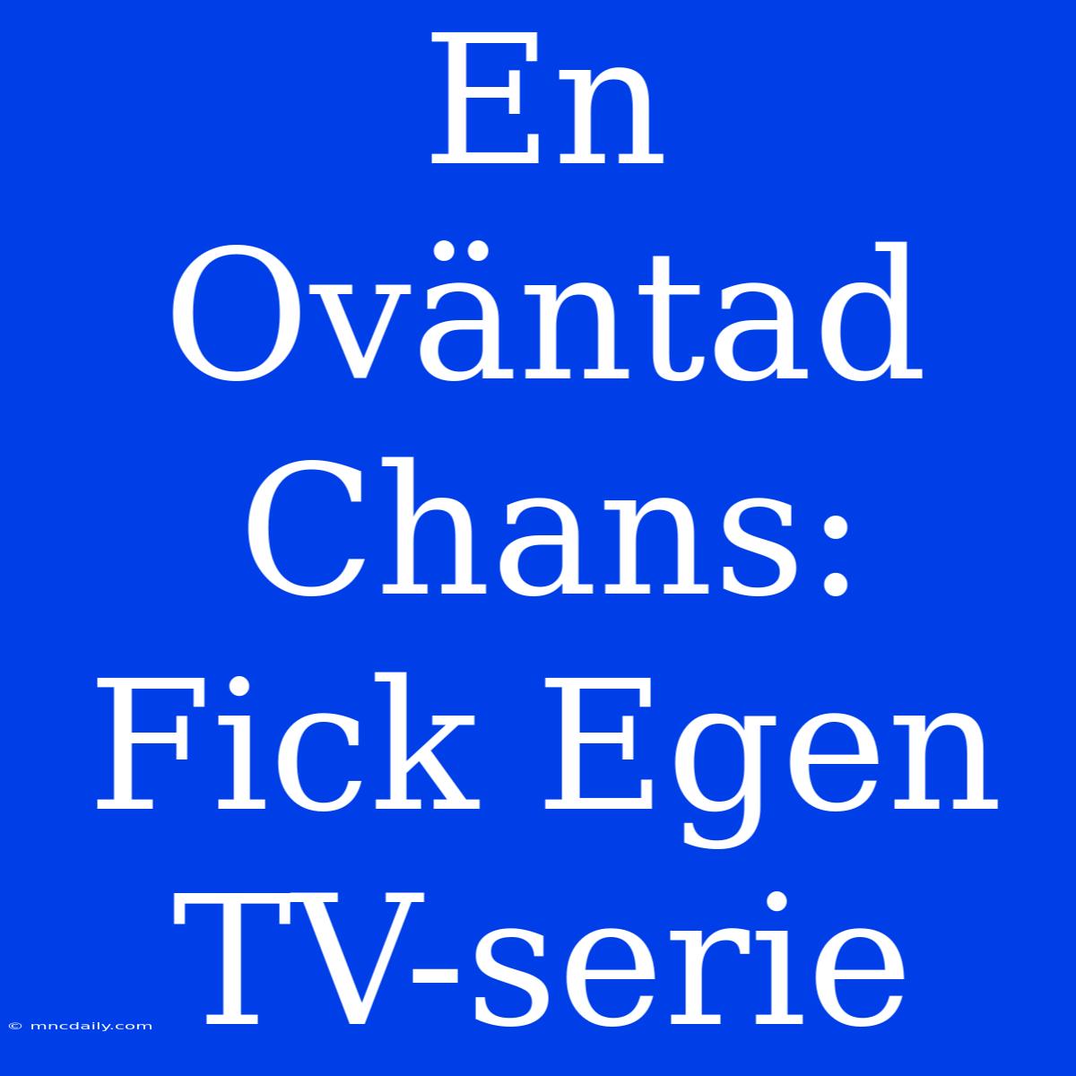 En Oväntad Chans: Fick Egen TV-serie