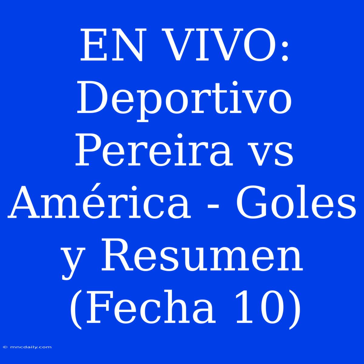 EN VIVO: Deportivo Pereira Vs América - Goles Y Resumen (Fecha 10) 