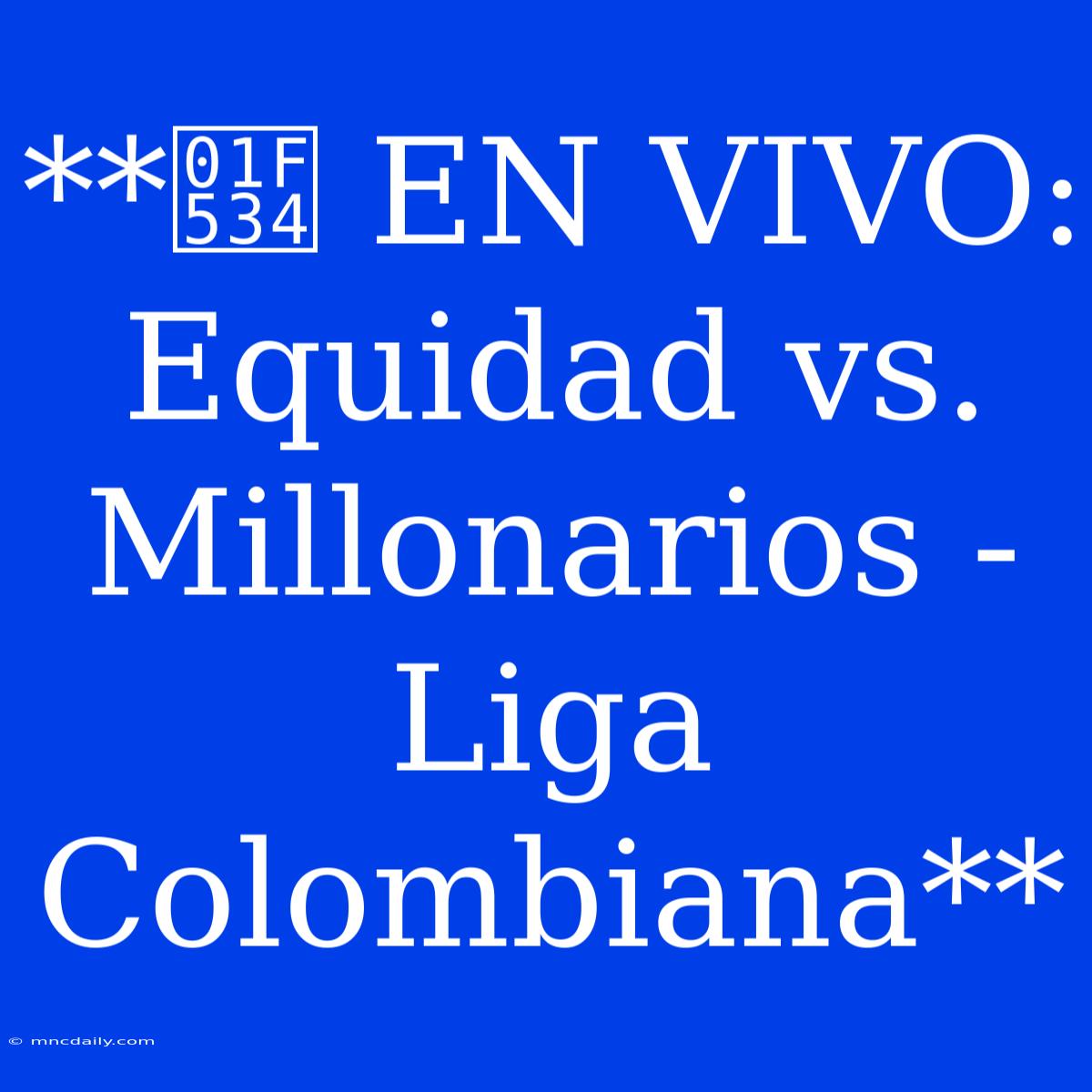 **🔴 EN VIVO: Equidad Vs. Millonarios - Liga Colombiana**