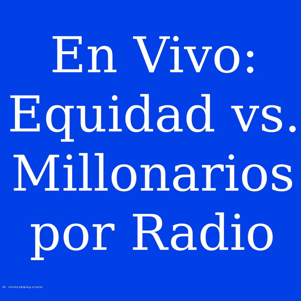 En Vivo: Equidad Vs. Millonarios Por Radio