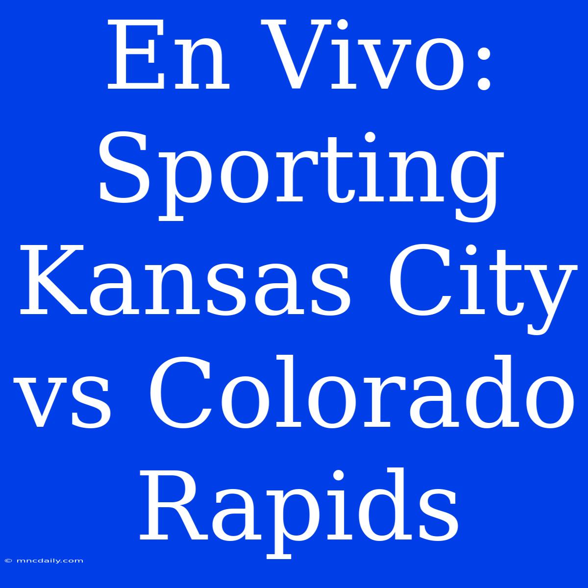 En Vivo: Sporting Kansas City Vs Colorado Rapids