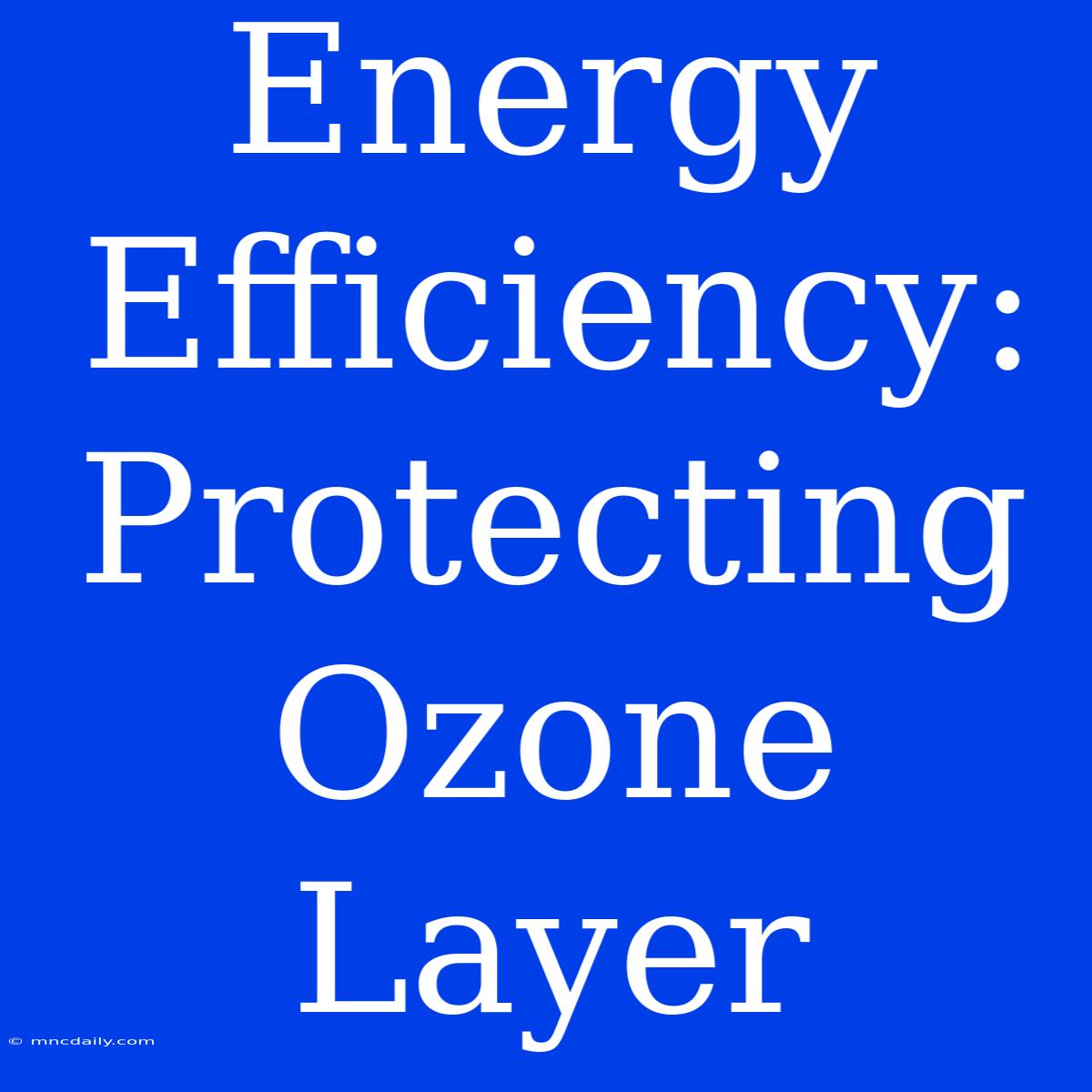 Energy Efficiency: Protecting Ozone Layer