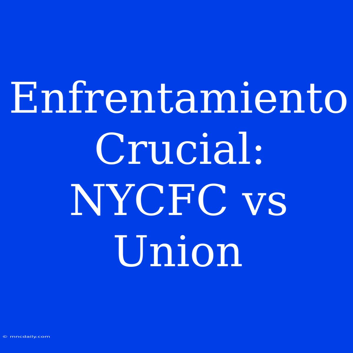 Enfrentamiento Crucial: NYCFC Vs Union