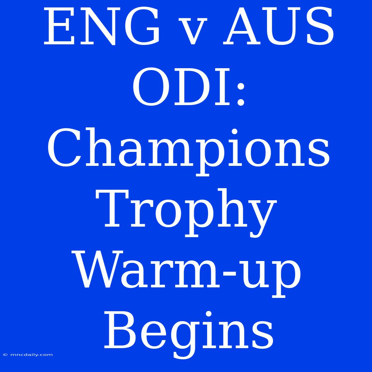 ENG V AUS ODI: Champions Trophy Warm-up Begins