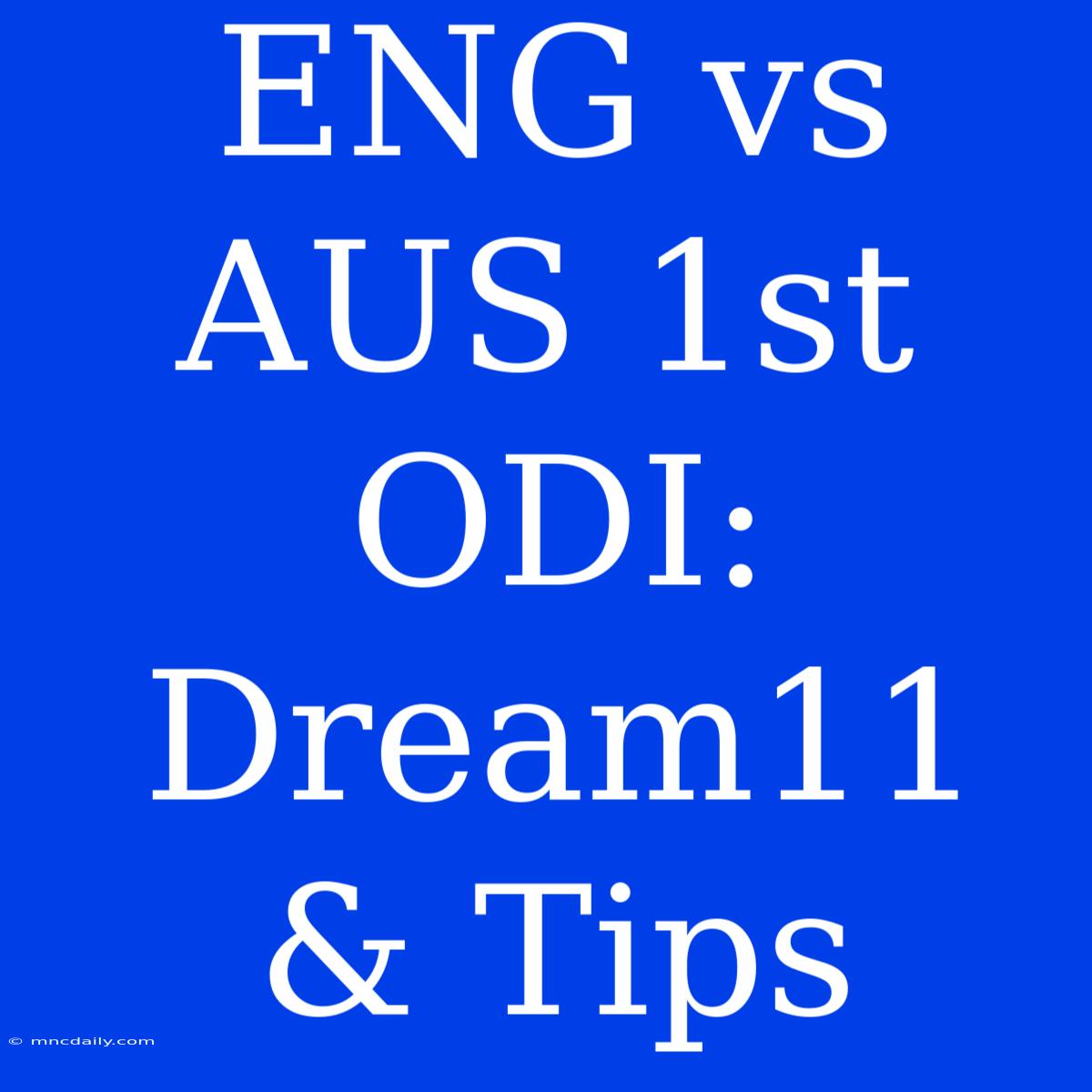 ENG Vs AUS 1st ODI: Dream11 & Tips 