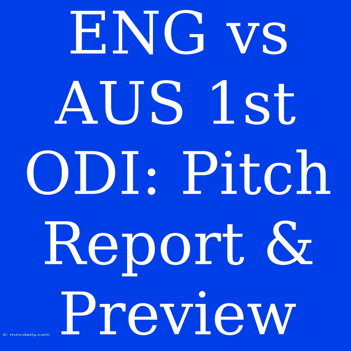 ENG Vs AUS 1st ODI: Pitch Report & Preview