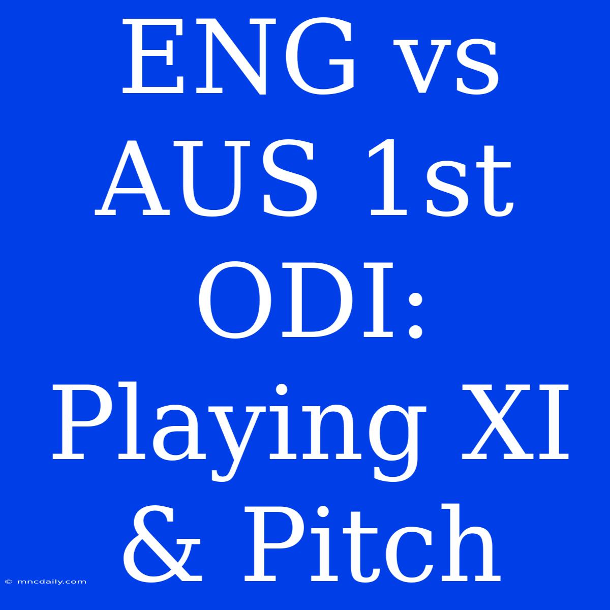 ENG Vs AUS 1st ODI: Playing XI & Pitch