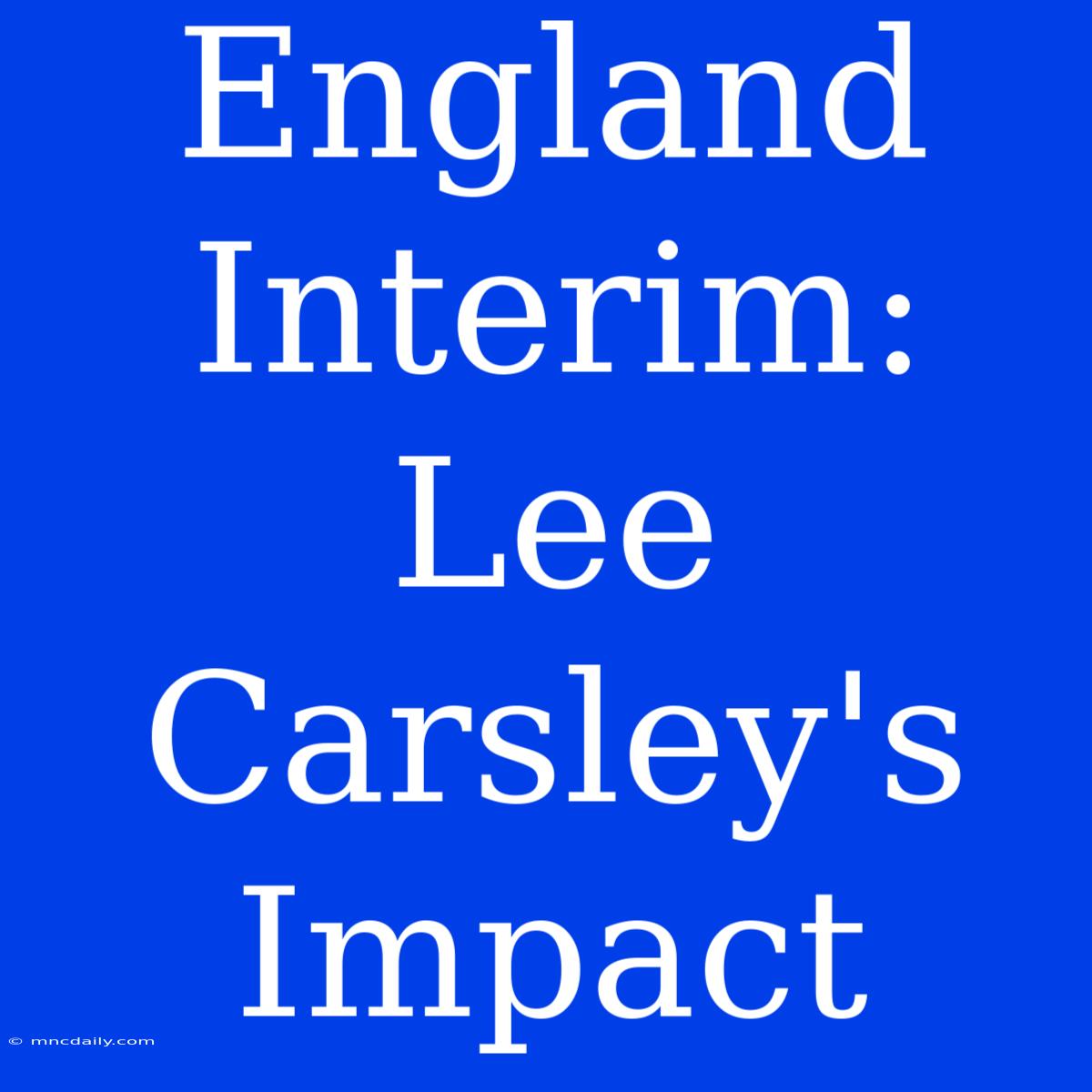 England Interim: Lee Carsley's Impact