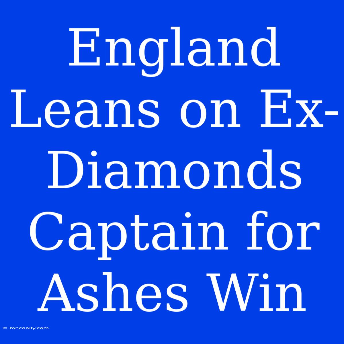 England Leans On Ex-Diamonds Captain For Ashes Win