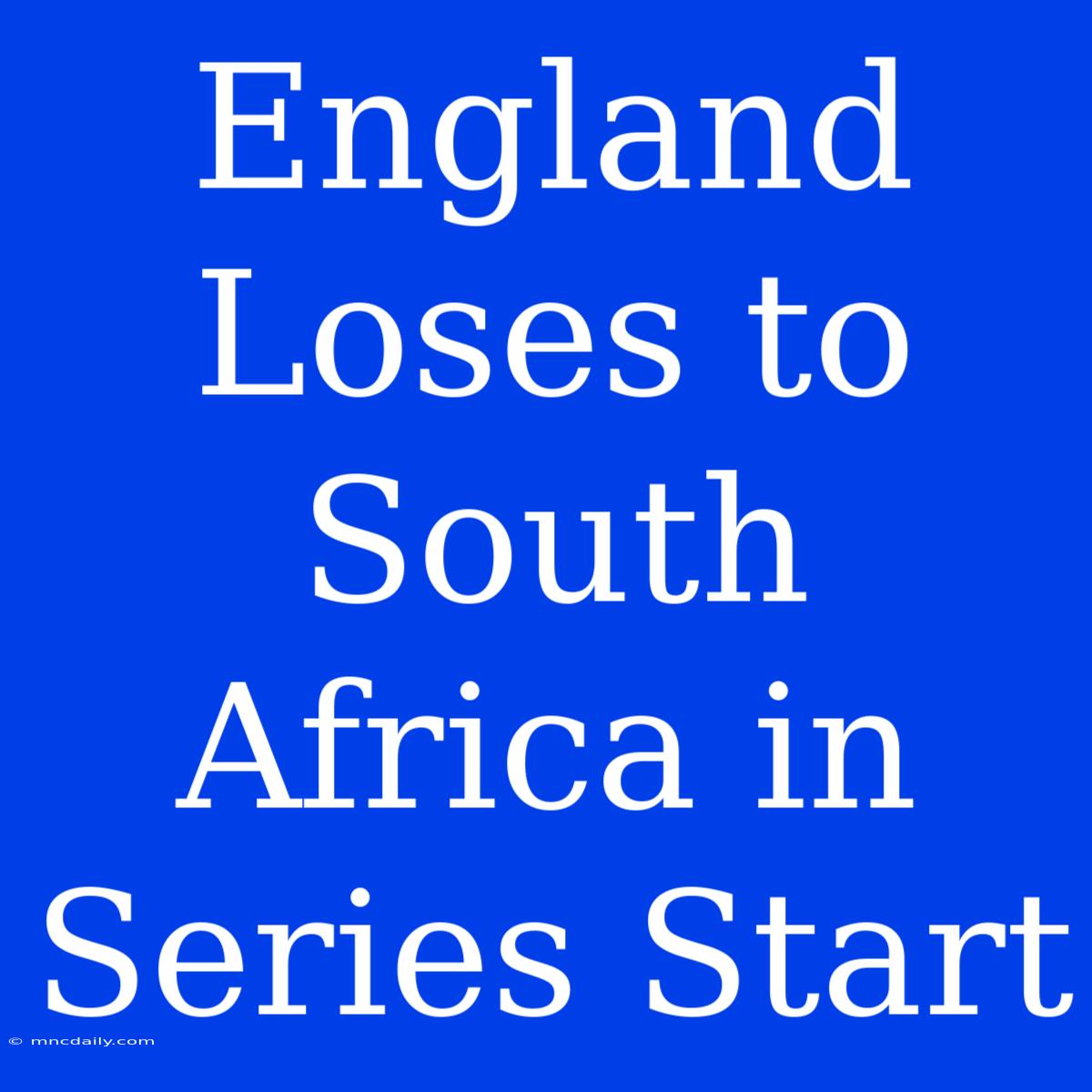 England Loses To South Africa In Series Start 