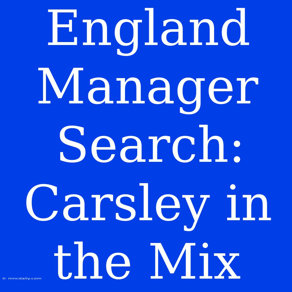 England Manager Search: Carsley In The Mix