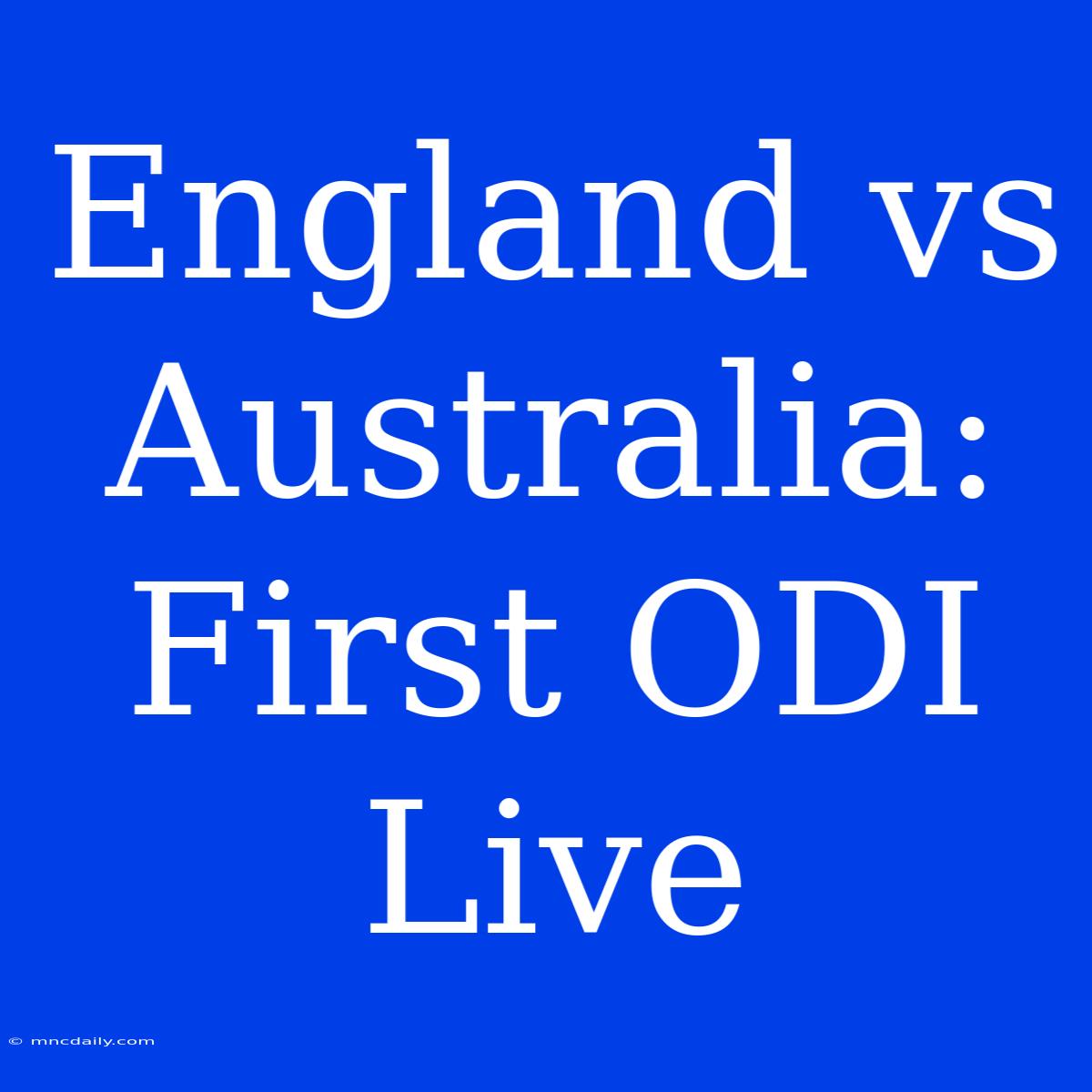 England Vs Australia: First ODI Live