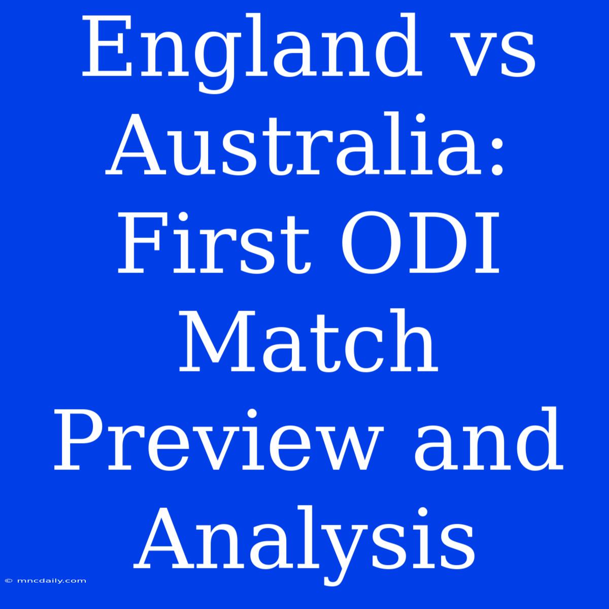 England Vs Australia: First ODI Match Preview And Analysis 