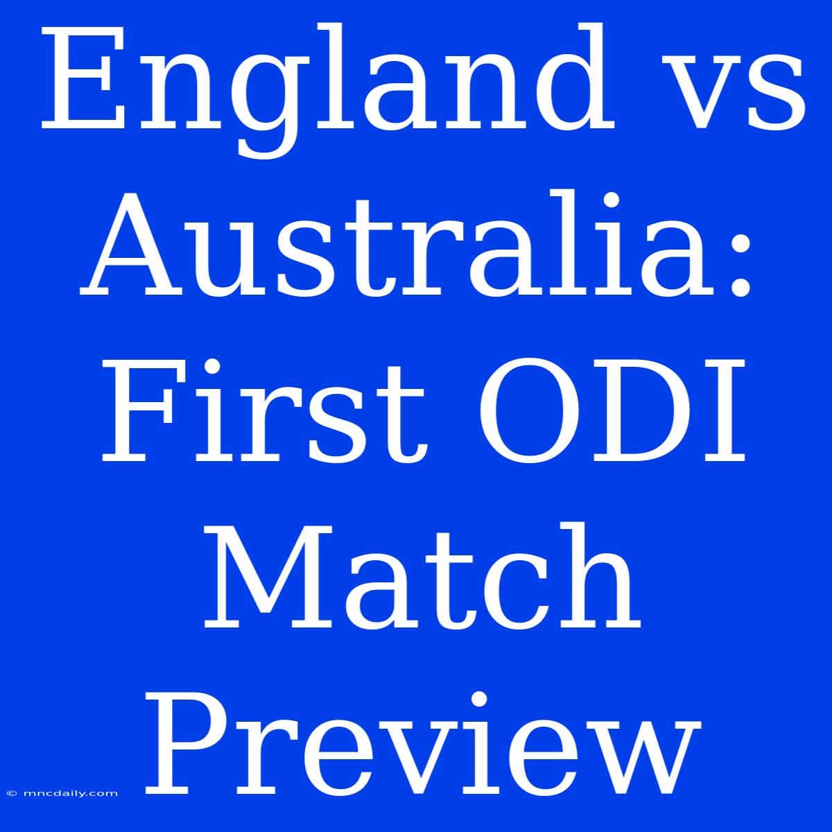 England Vs Australia: First ODI Match Preview