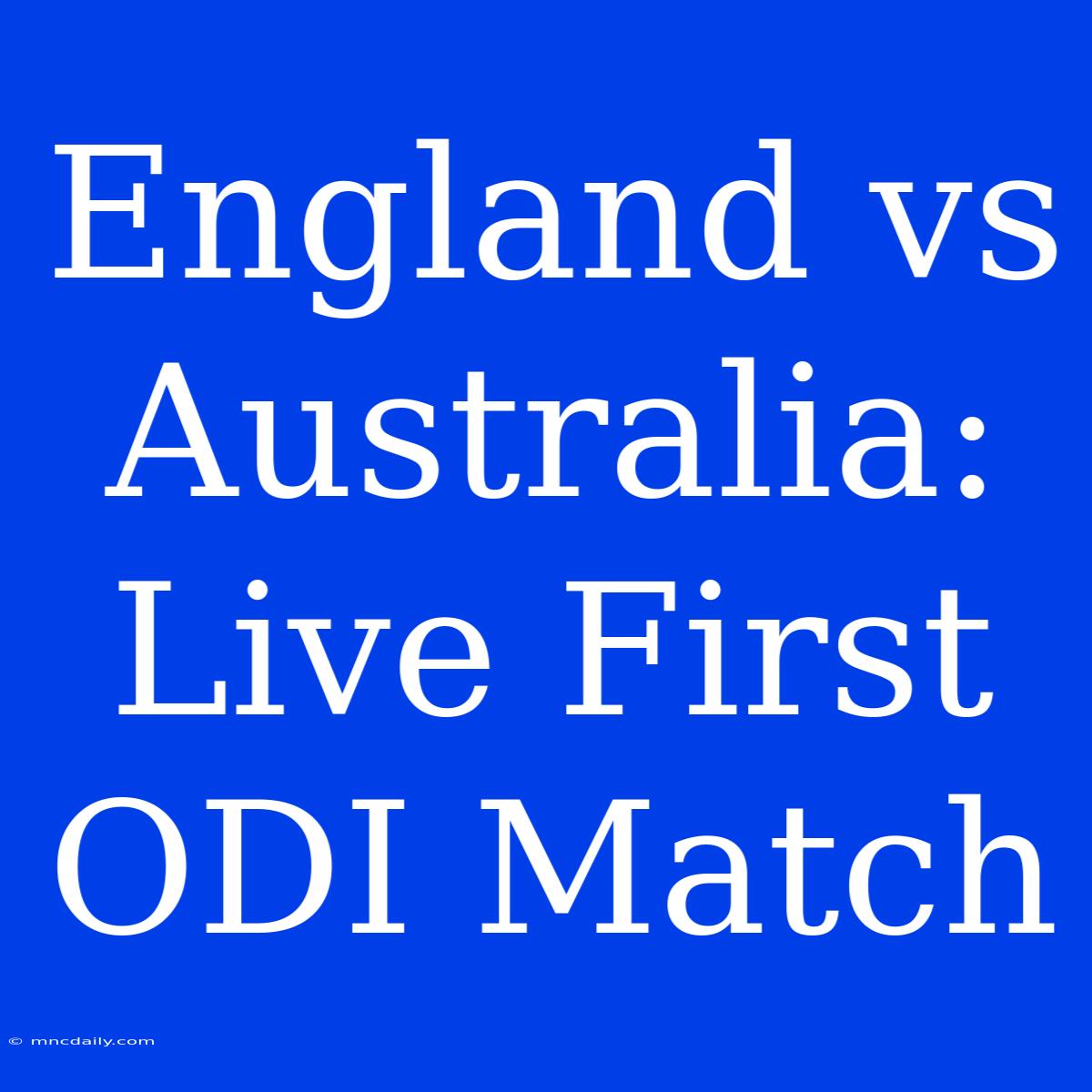 England Vs Australia: Live First ODI Match