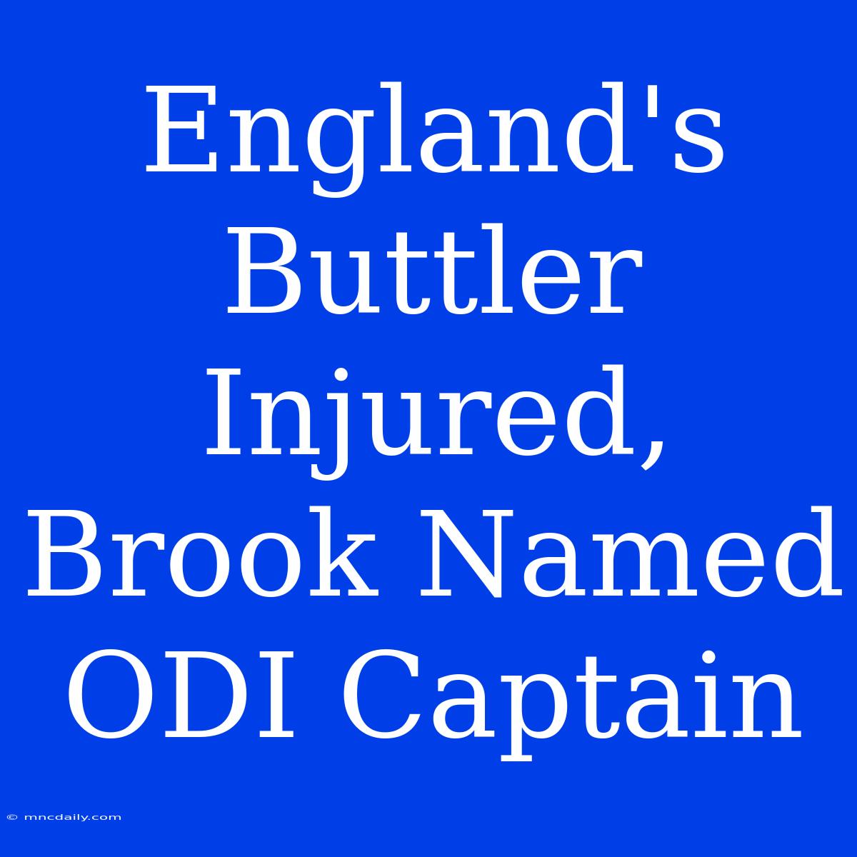 England's Buttler Injured, Brook Named ODI Captain