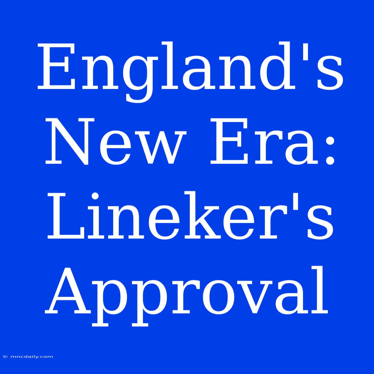 England's New Era: Lineker's Approval 