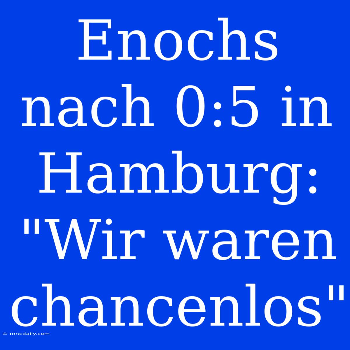 Enochs Nach 0:5 In Hamburg: 