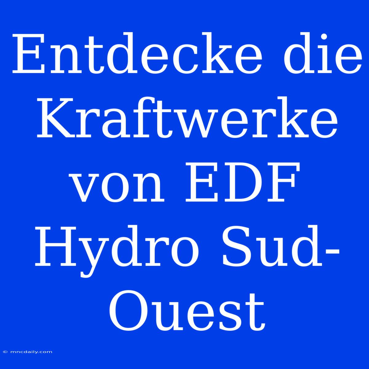 Entdecke Die Kraftwerke Von EDF Hydro Sud-Ouest