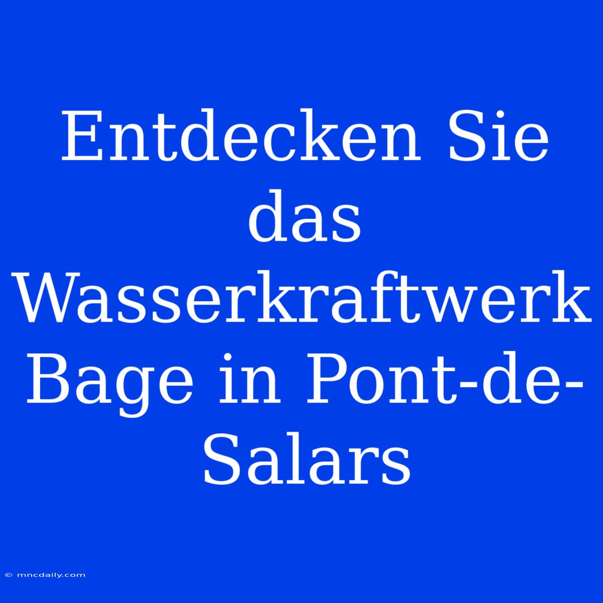 Entdecken Sie Das Wasserkraftwerk Bage In Pont-de-Salars