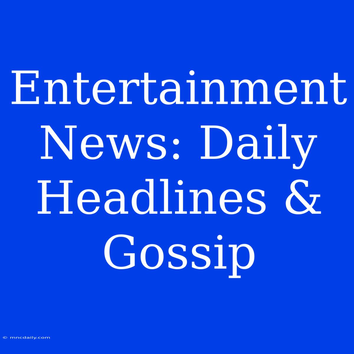 Entertainment News: Daily Headlines & Gossip