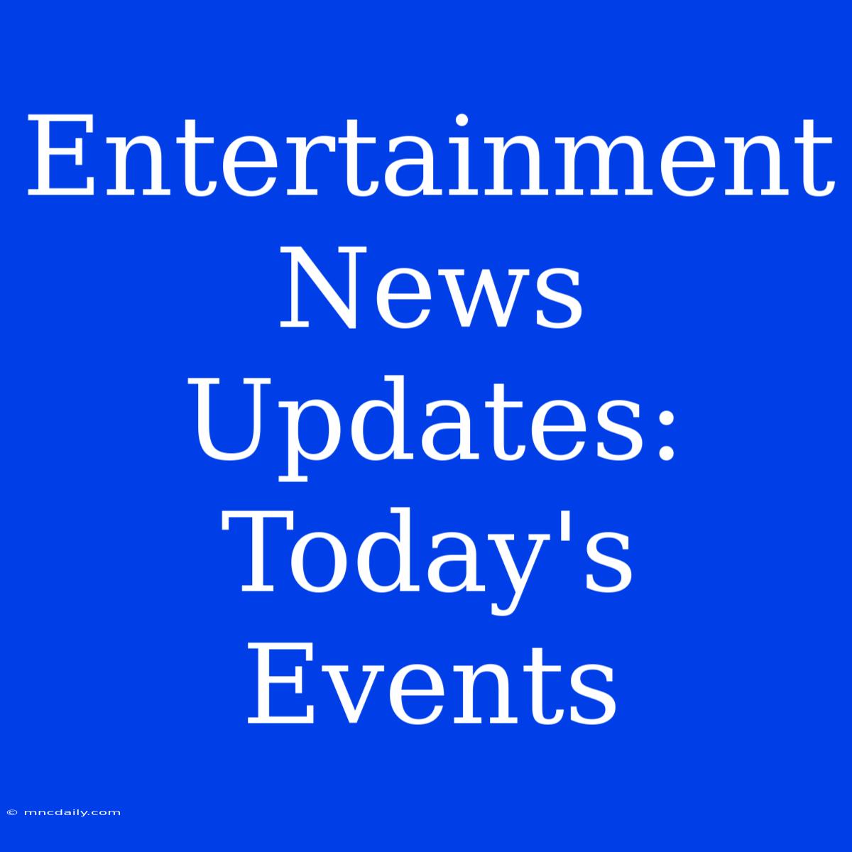 Entertainment News Updates: Today's Events