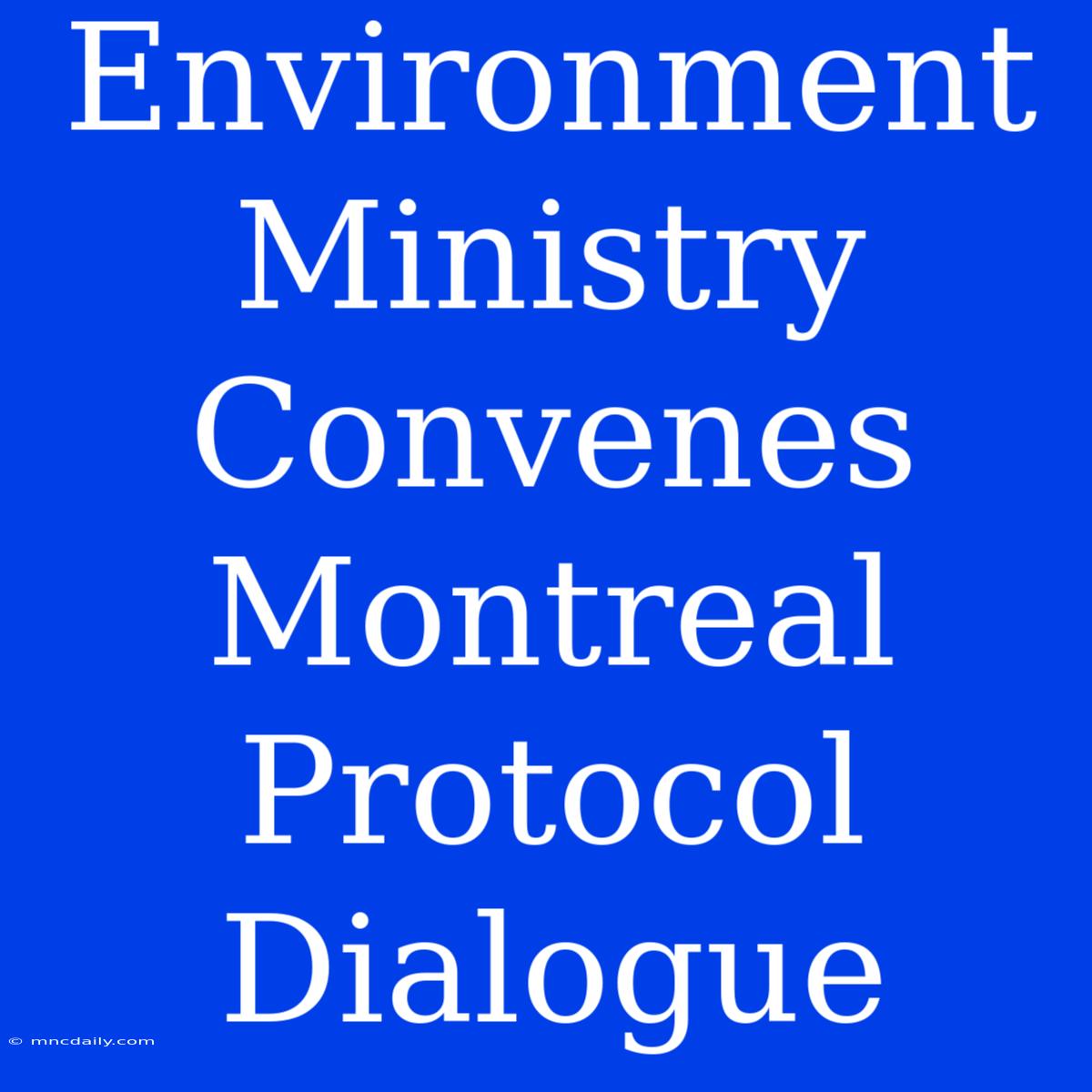 Environment Ministry Convenes Montreal Protocol Dialogue