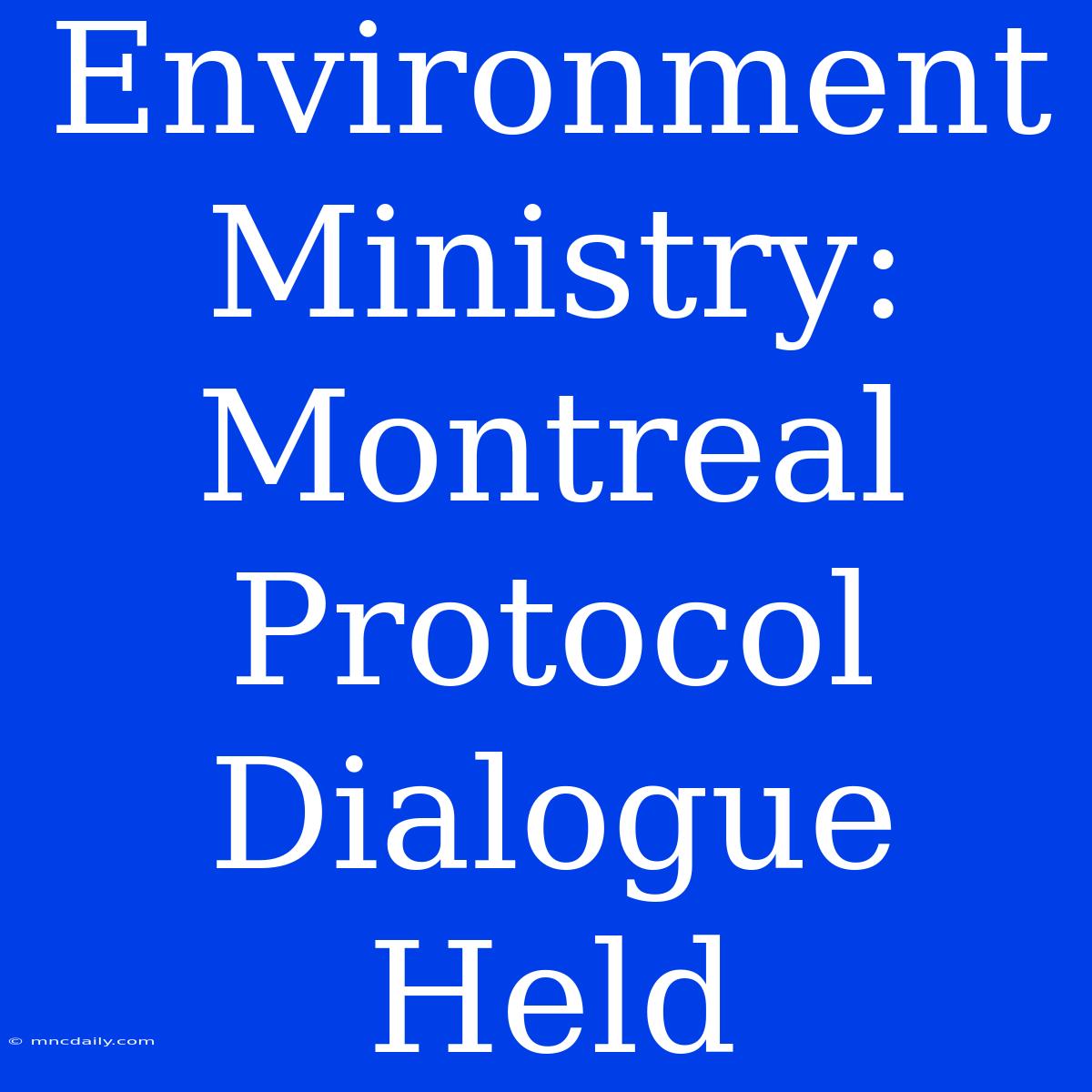 Environment Ministry: Montreal Protocol Dialogue Held