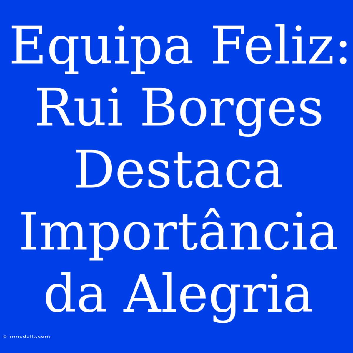 Equipa Feliz: Rui Borges Destaca Importância Da Alegria