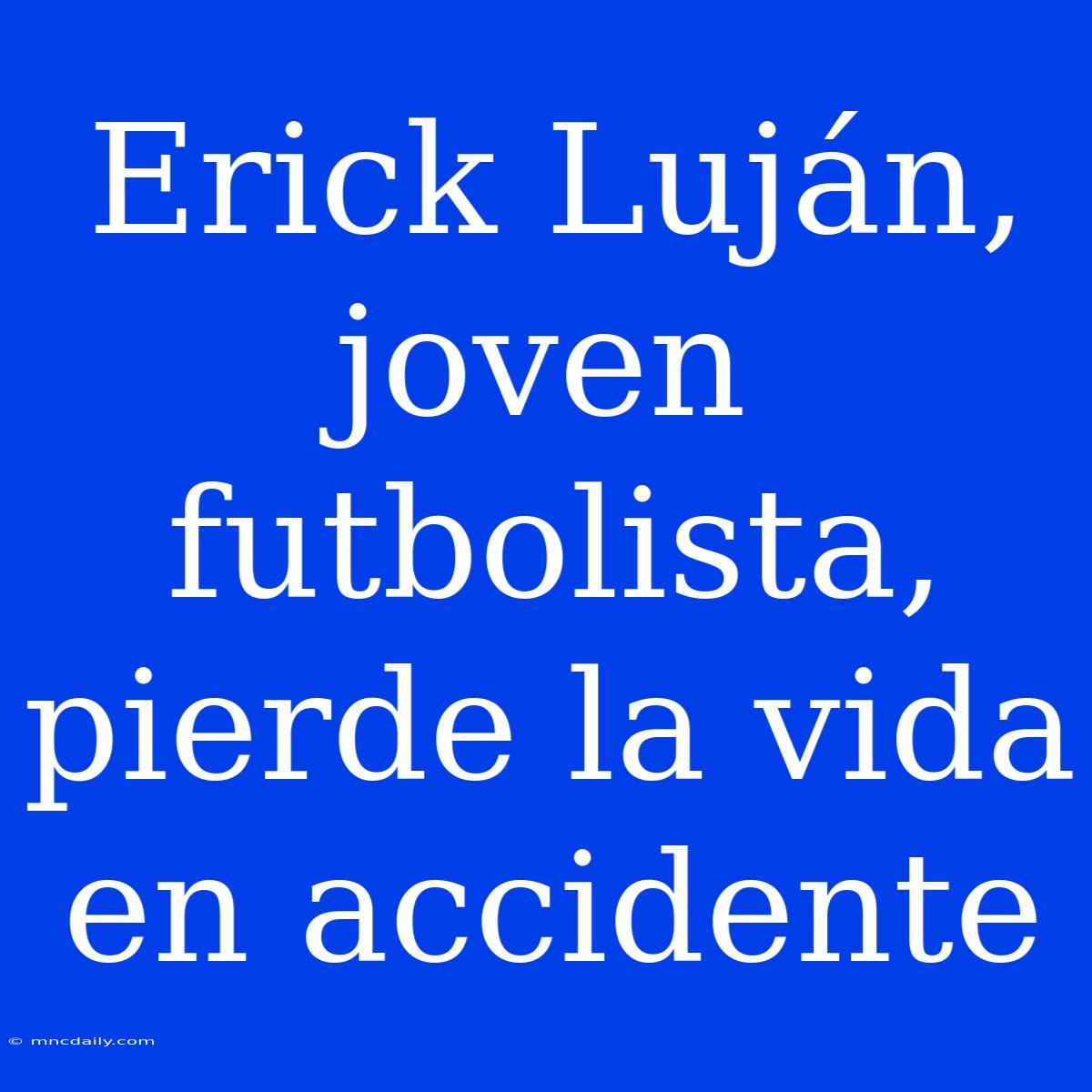 Erick Luján, Joven Futbolista, Pierde La Vida En Accidente