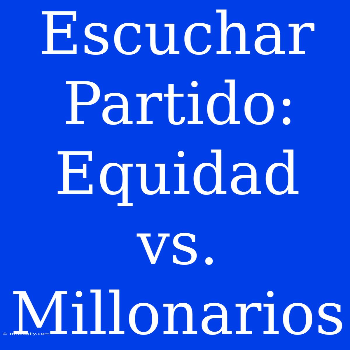 Escuchar Partido: Equidad Vs. Millonarios