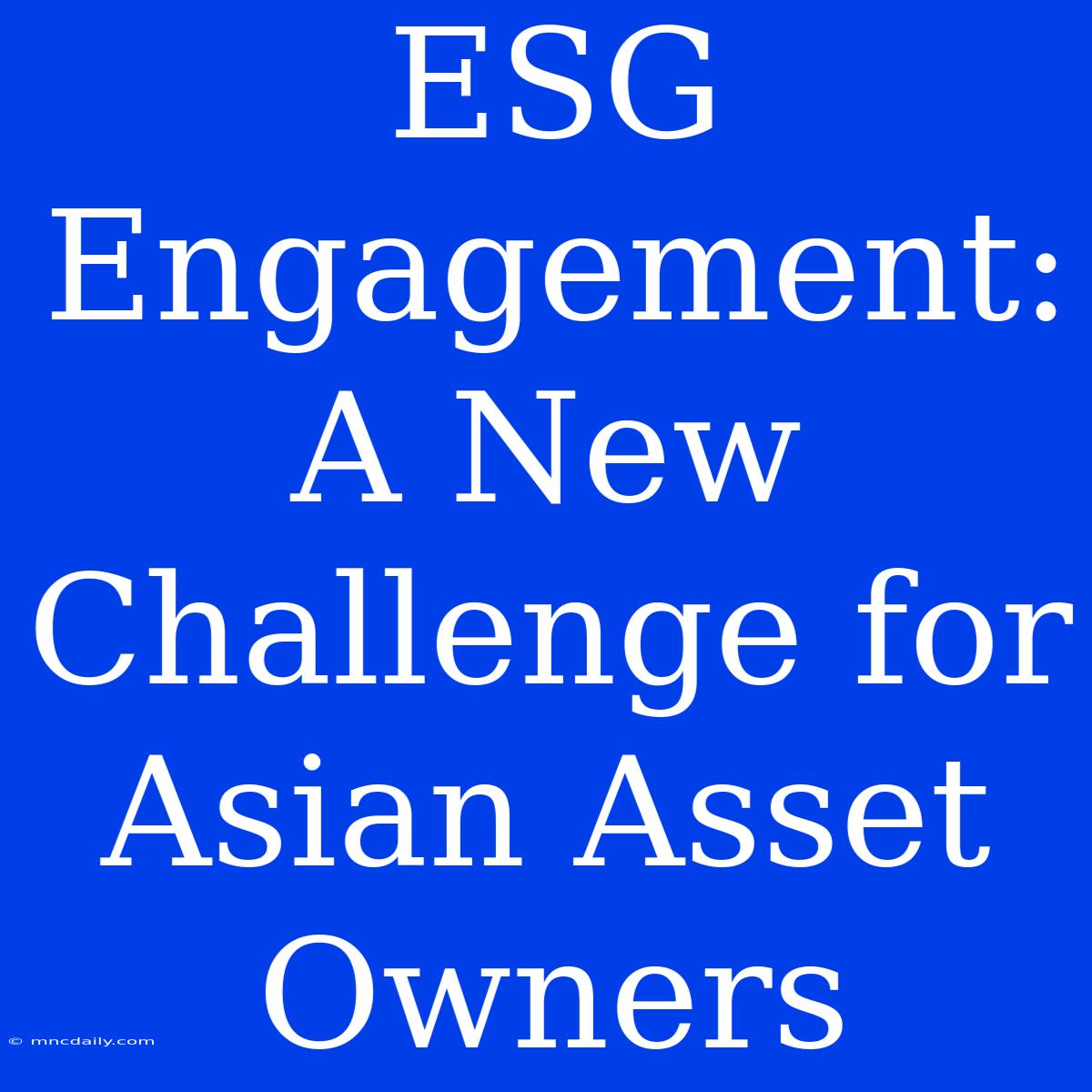 ESG Engagement: A New Challenge For Asian Asset Owners