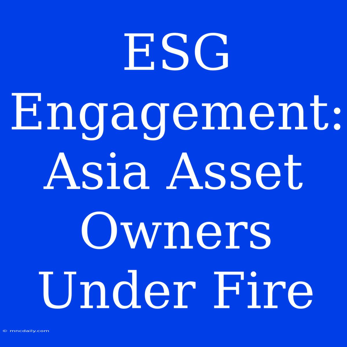 ESG Engagement: Asia Asset Owners Under Fire