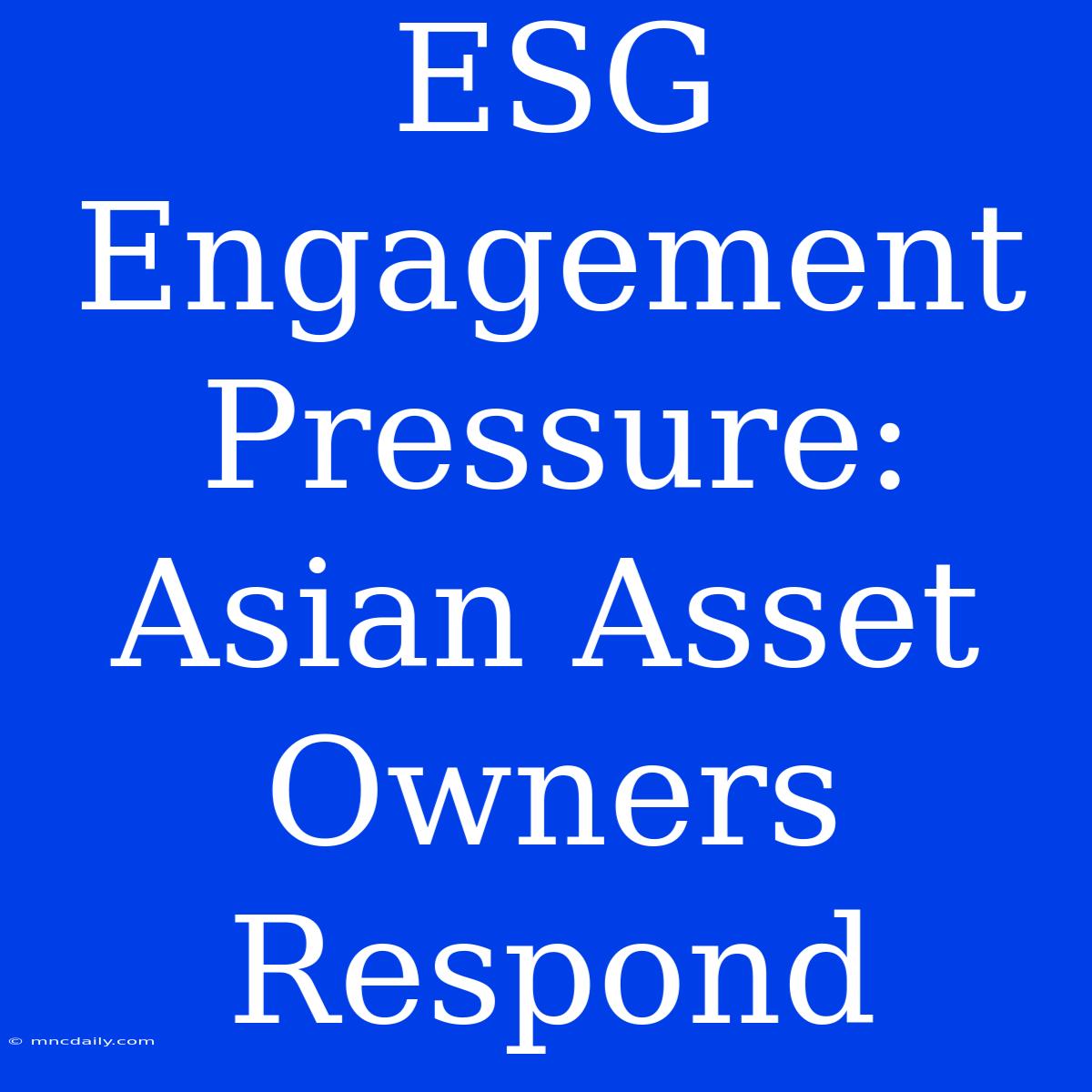 ESG Engagement Pressure: Asian Asset Owners Respond