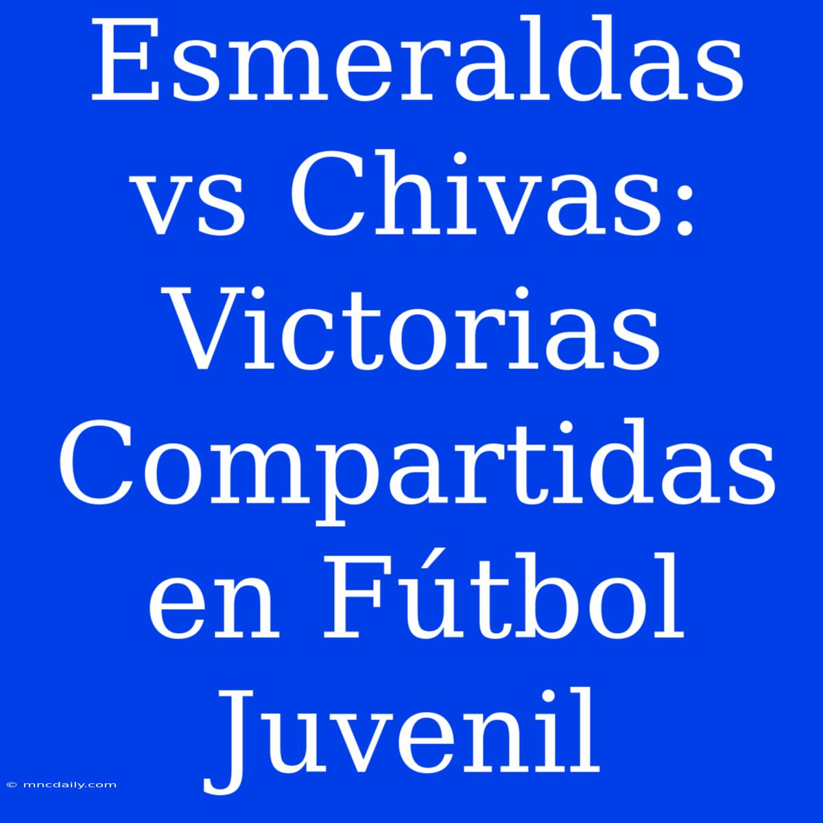 Esmeraldas Vs Chivas: Victorias Compartidas En Fútbol Juvenil